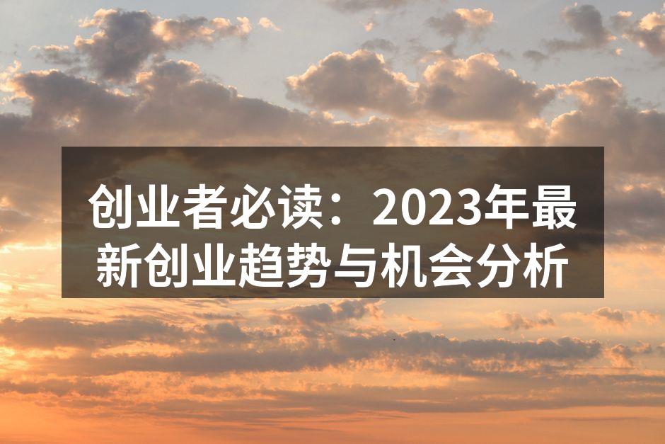 创业者必读：2023年最新创业趋势与机会分析